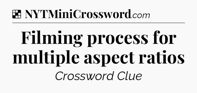 Solution: Filming process for multiple aspect ratios - NYT Crossword