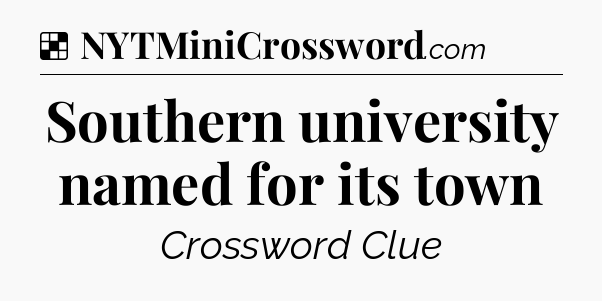 Solution: Southern university named for its town - NYT Crossword