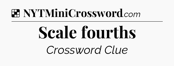 Solution: Scale fourths - NYT Crossword