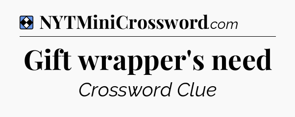 Solution: Gift wrapper's need - NYT Mini Crossword
