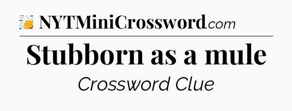 Stubborn as a mule - 7 Little Words
