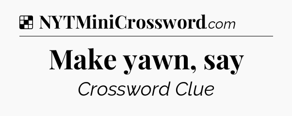 Solution: Make yawn, say - NYT Crossword