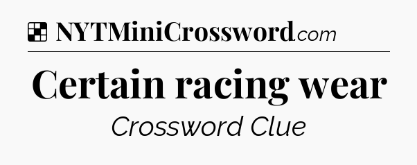 Solution: Certain racing wear - NYT Crossword