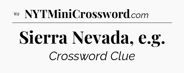 Sierra Nevada, e.g - WSJ Crossword