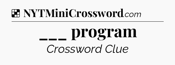 Solution: ___ program - NYT Crossword