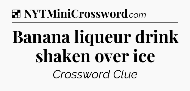Solution: Banana liqueur drink shaken over ice - NYT Crossword