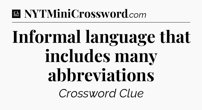 Informal language that includes many abbreviations - LA Times Crossword