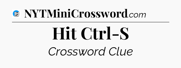 Hit Ctrl-S Crossword Clue