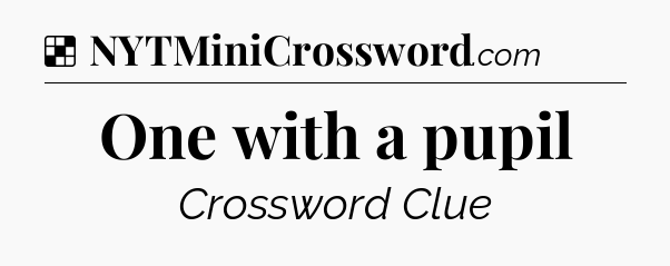 Solution: One with a pupil - NYT Crossword