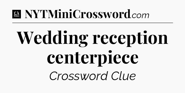 Wedding reception centerpiece - LA Times Crossword