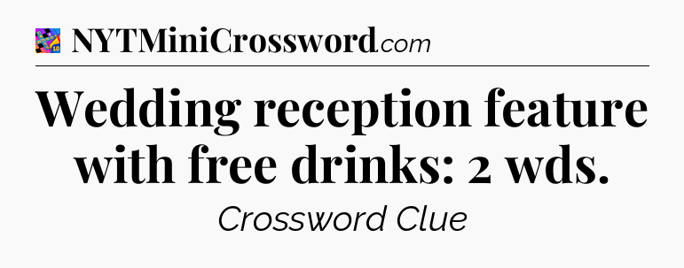 Wedding reception feature with free drinks: 2 wds Crossword Clue