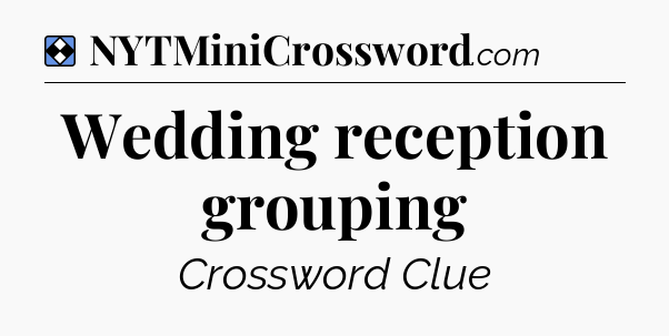 Solution: Wedding reception grouping - NYT Mini Crossword