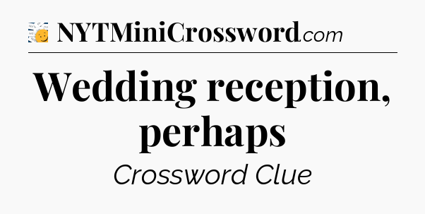 Wedding reception, perhaps - 7 Little Words