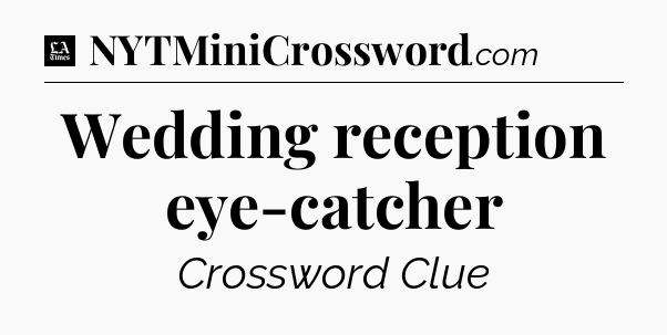 Wedding reception eye-catcher - LA Times Crossword