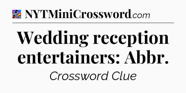Wedding reception entertainers: Abbr Crossword Clue