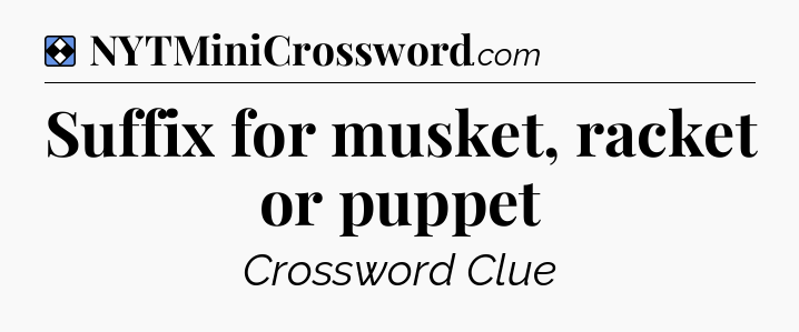 Solution: Suffix for musket, racket or puppet - NYT Mini Crossword