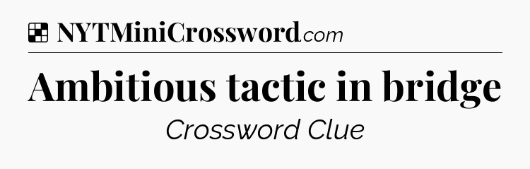 Ambitious tactic in bridge NYT Crossword