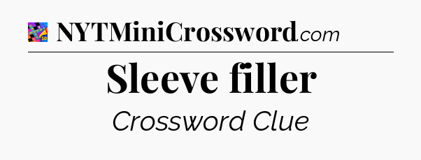 Sleeve filler Crossword Clue