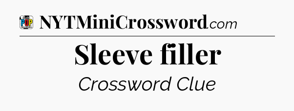 Sleeve filler Crossword Clue
