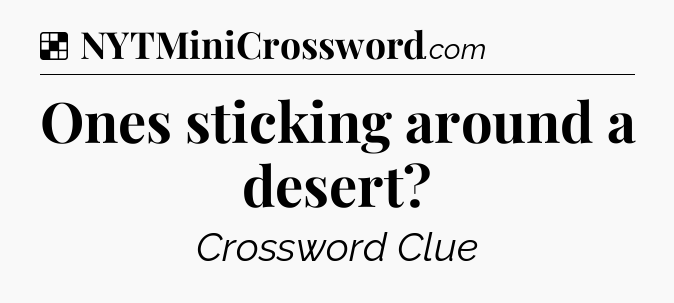 Solution: Ones sticking around a desert - NYT Crossword
