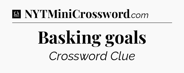 Basking goals - LA Times Crossword