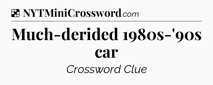 Solution: Much-derided 1980s-'90s car - NYT Crossword