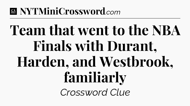 Team that went to the NBA Finals with Durant, Harden, and Westbrook, familiarly - LA Times Crossword