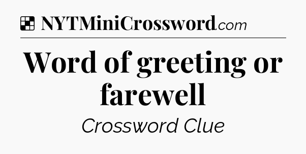 Solution: Word of greeting or farewell - NYT Crossword