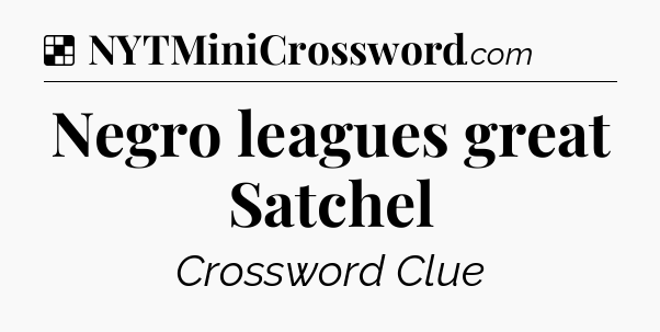 Solution: Negro leagues great Satchel - NYT Crossword