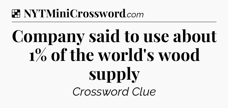 Solution: Company said to use about 1% of the world's wood supply - NYT Crossword