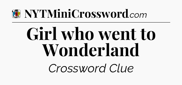 Girl who went to Wonderland Crossword Clue