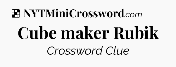 Solution: Cube maker Rubik - NYT Crossword