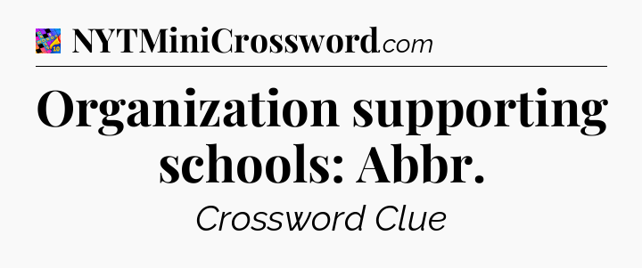 Organization supporting schools: Abbr Crossword Clue