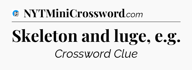 Skeleton and luge, e.g Crossword Clue