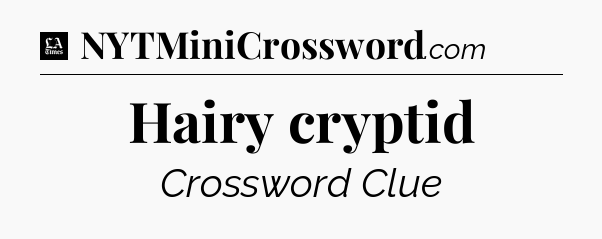 Hairy cryptid - LA Times Crossword