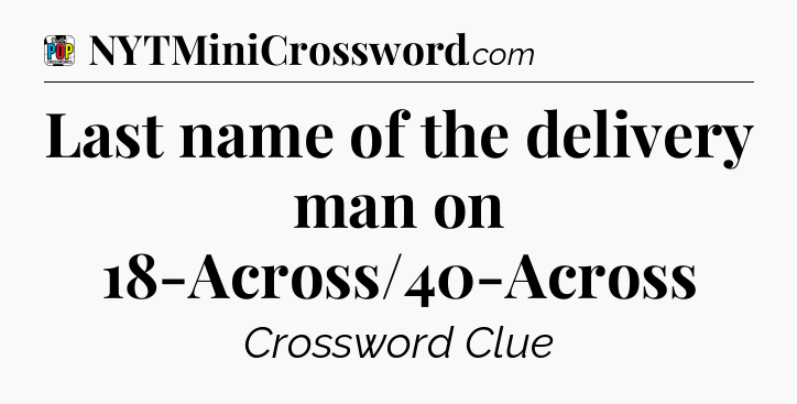 Last name of the delivery man on 18-Across/40-Across Crossword Clue