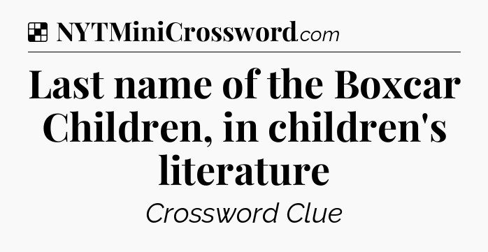 Solution: Last name of the Boxcar Children, in children's literature - NYT Crossword