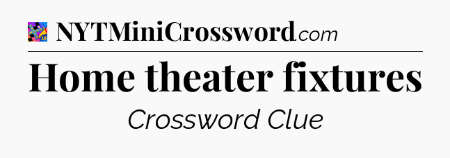 Home theater fixtures Crossword Clue