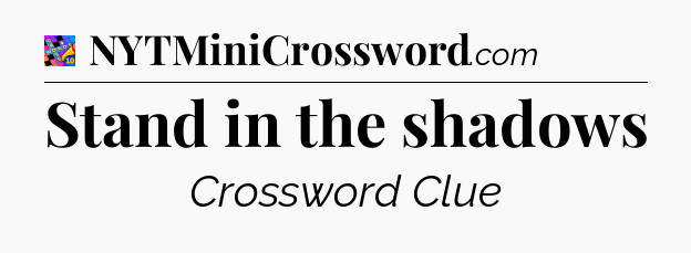 Stand in the shadows Crossword Clue