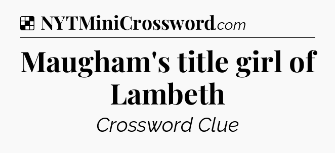 Solution: Maugham's title girl of Lambeth - NYT Crossword