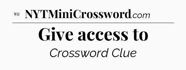 Give access to - WSJ Crossword