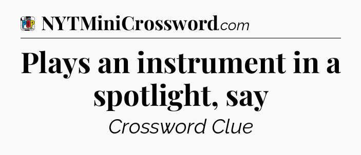 Plays an instrument in a spotlight, say Crossword Clue