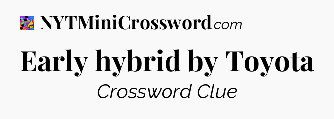 Early hybrid by Toyota Crossword Clue