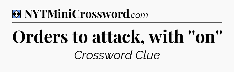 Solution: Orders to attack, with ''on'' - NYT Mini Crossword