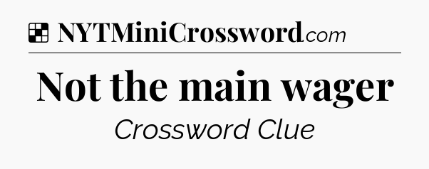 Not the main wager NYT Crossword