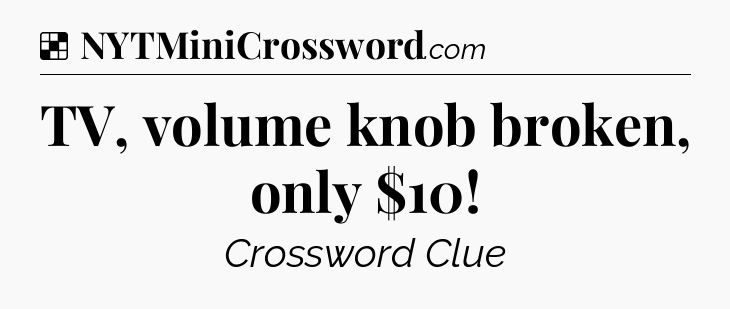 Solution: TV, volume knob broken, only $10 - NYT Crossword