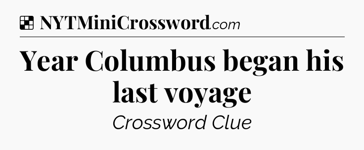 Solution: Year Columbus began his last voyage - NYT Crossword
