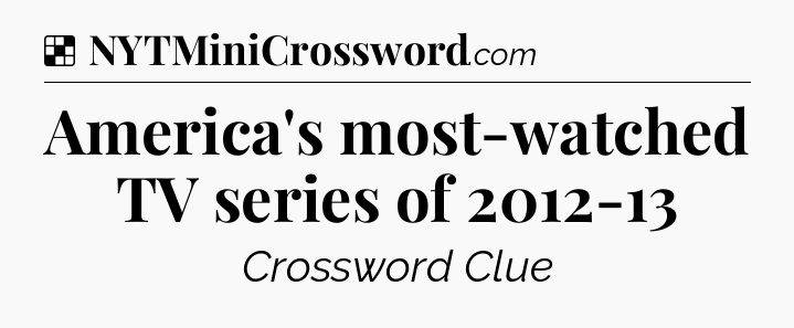 Solution: America's most-watched TV series of 2012-13 - NYT Crossword