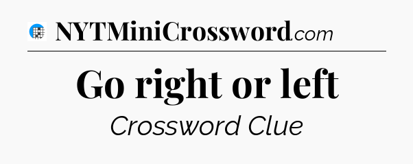Go right or left Crossword Clue