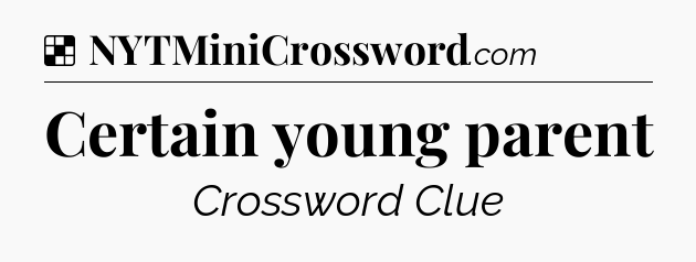 Solution: Certain young parent - NYT Crossword